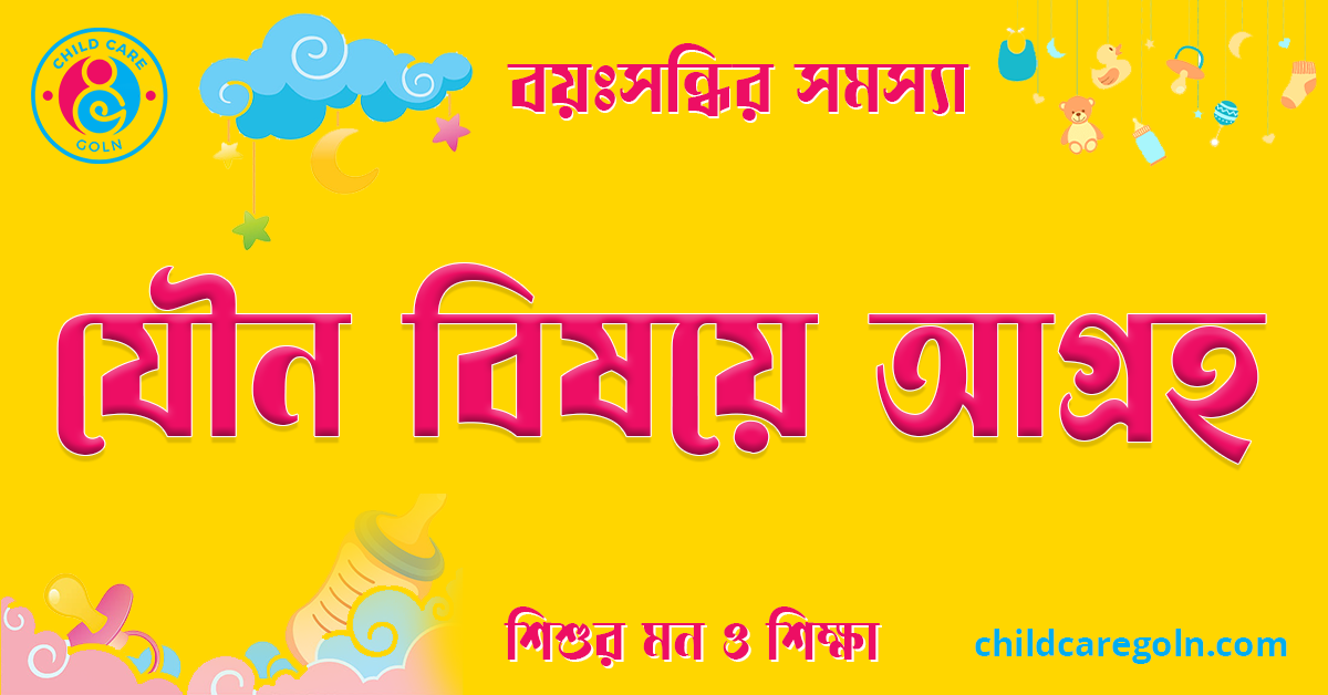 বয়ঃসন্ধির সময় শিশুর যৌন বিষয়ে আগ্রহ 1 যৌন বিষয়ে আগ্রহ