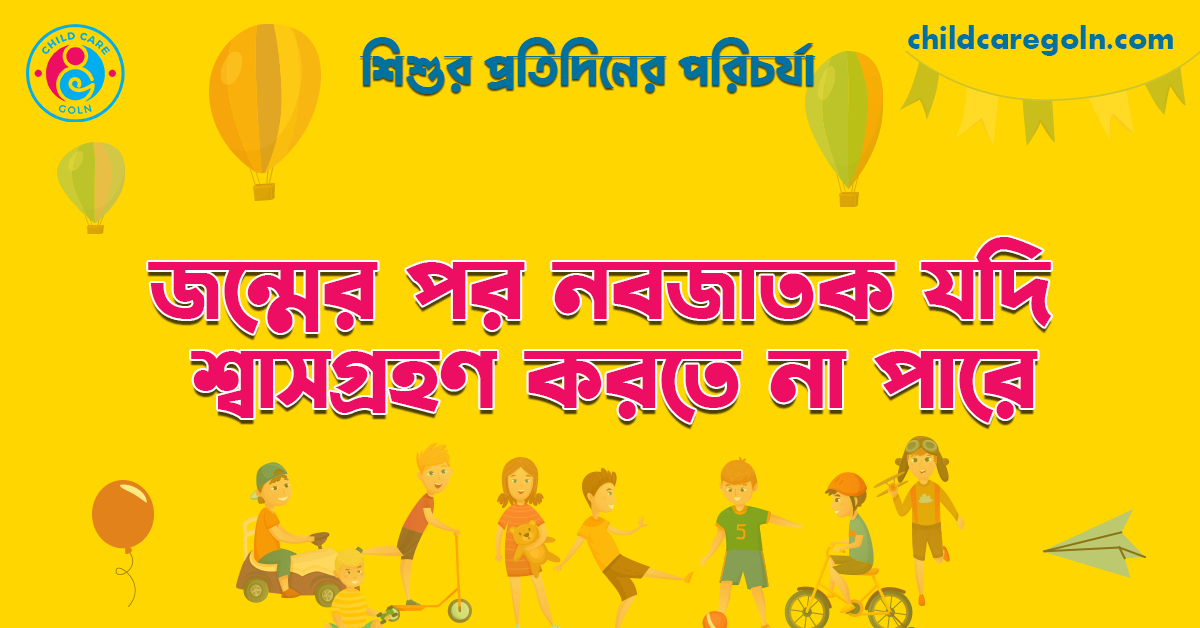 জন্মের পর নবজাতক যদি শ্বাসগ্রহণ করতে না পারে | শিশুর প্রতিদিনের পরিচর্যা