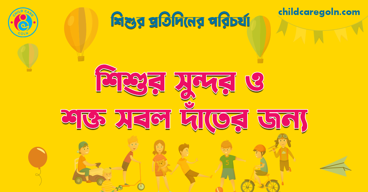 শিশুর সুন্দর ও শক্ত সবল দাঁতের জন্য যা করণীয় 1 শিশুর সুন্দর ও শক্ত সবল দাঁতের জন্য | শিশুর প্রতিদিনের পরিচর্যা