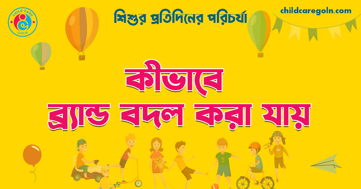 কীভাবে শিশুর খাবারের ব্র্যান্ড বদল করা যায় 1 কীভাবে ব্র্যান্ড বদল করা যায় | শিশুর প্রতিদিনের পরিচর্যা