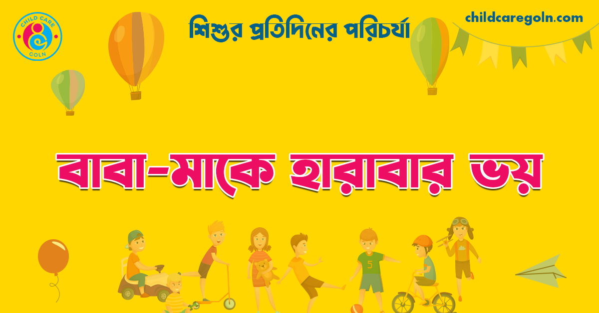 শিশুর বাবা-মাকে হারাবার ভয় 1 বাবা-মাকে হারাবার ভয় | শিশুর প্রতিদিনের পরিচর্যা